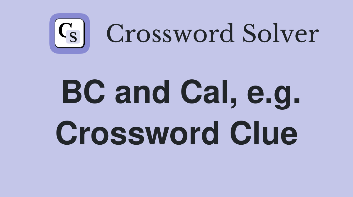 BC and Cal, e.g. Crossword Clue
