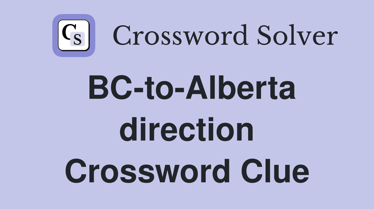BC-to-Alberta direction Crossword Clue