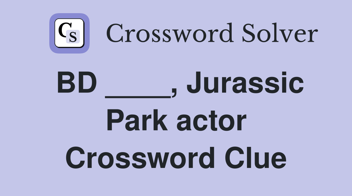 BD ____, Jurassic Park actor Crossword Clue