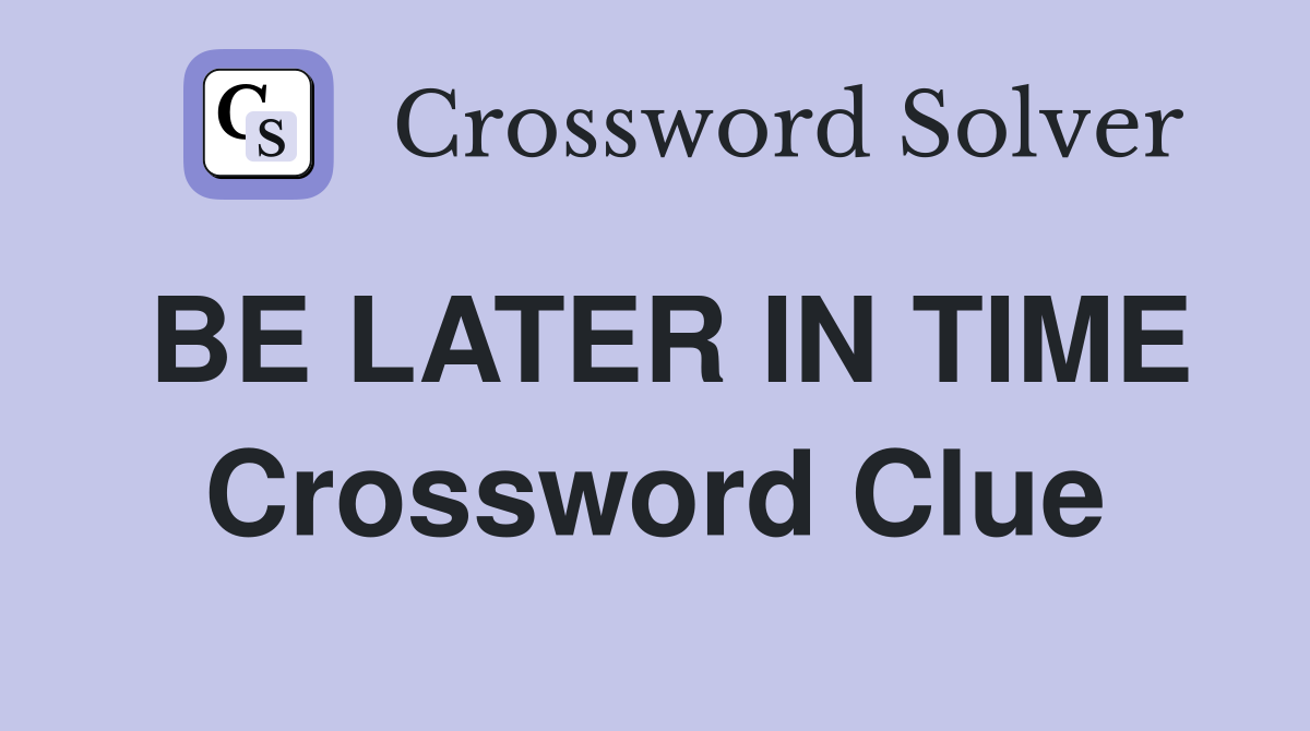 BE LATER IN TIME Crossword Clue