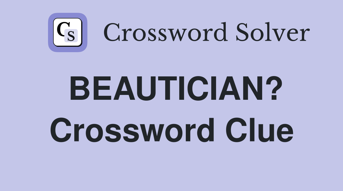 BEAUTICIAN? Crossword Clue