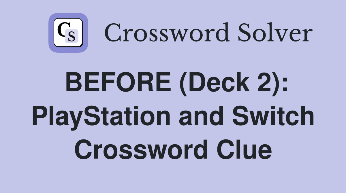BEFORE (Deck 2): PlayStation and Switch Crossword Clue