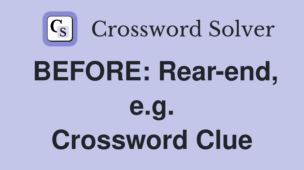 BEFORE: Rear-end, e.g. Crossword Clue