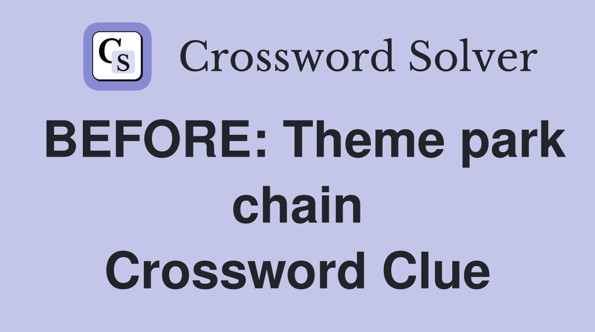 BEFORE: Theme park chain Crossword Clue