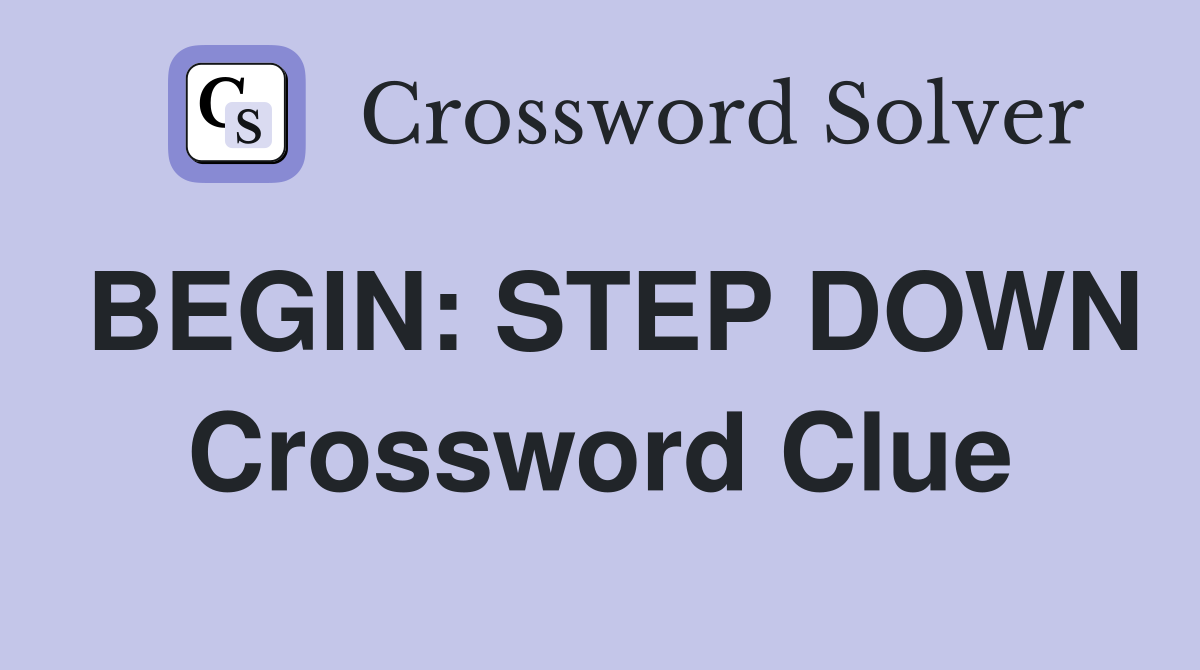 BEGIN: STEP DOWN Crossword Clue