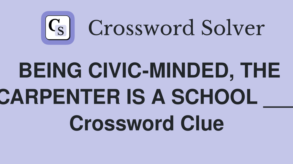 BEING CIVIC-MINDED, THE CARPENTER IS A SCHOOL ___ Crossword Clue
