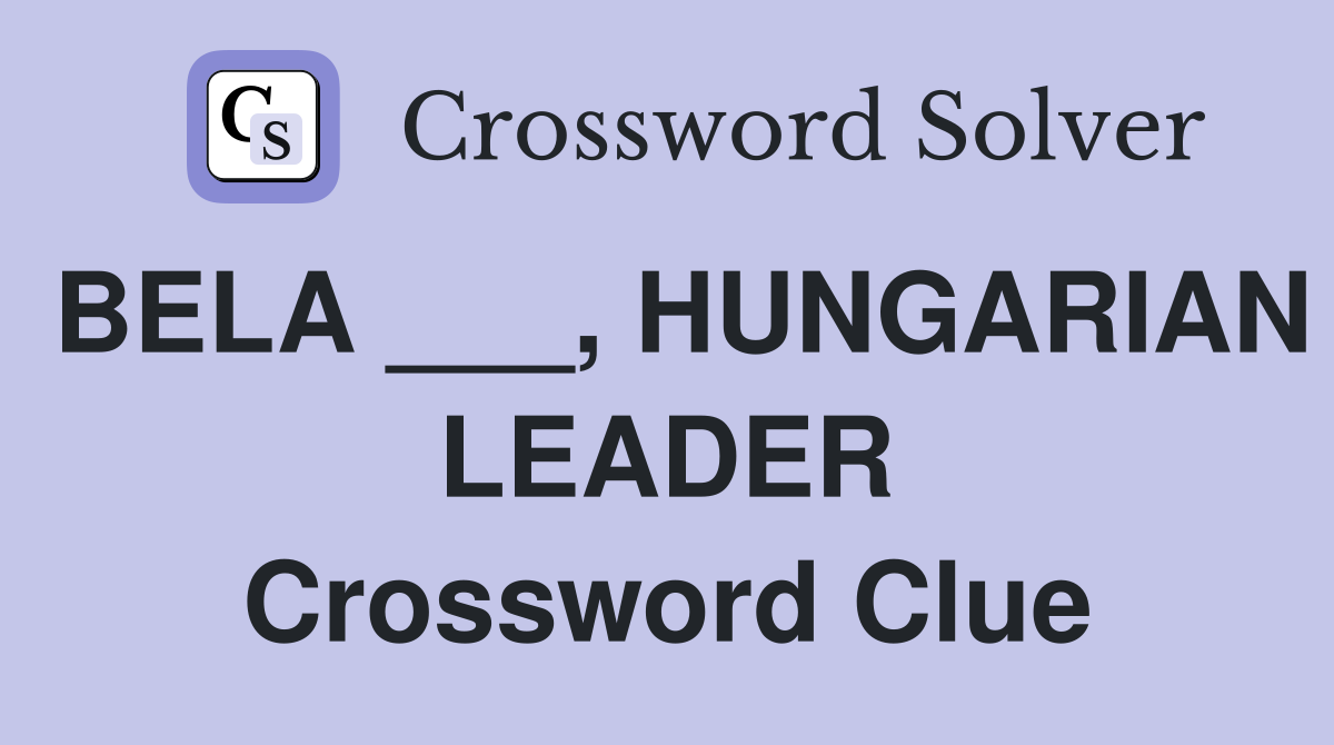 BELA ___, HUNGARIAN LEADER Crossword Clue