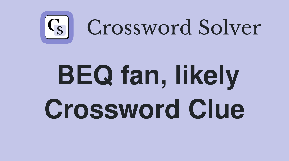 BEQ fan, likely Crossword Clue