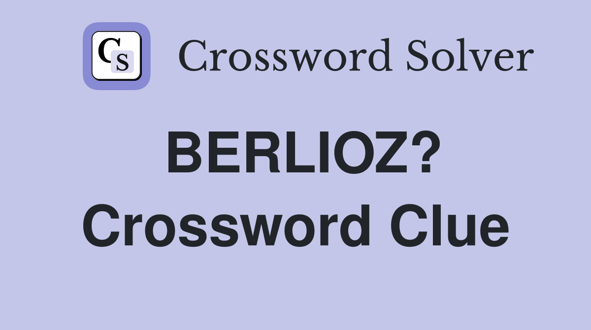 BERLIOZ? Crossword Clue