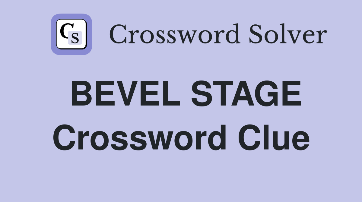 BEVEL STAGE Crossword Clue