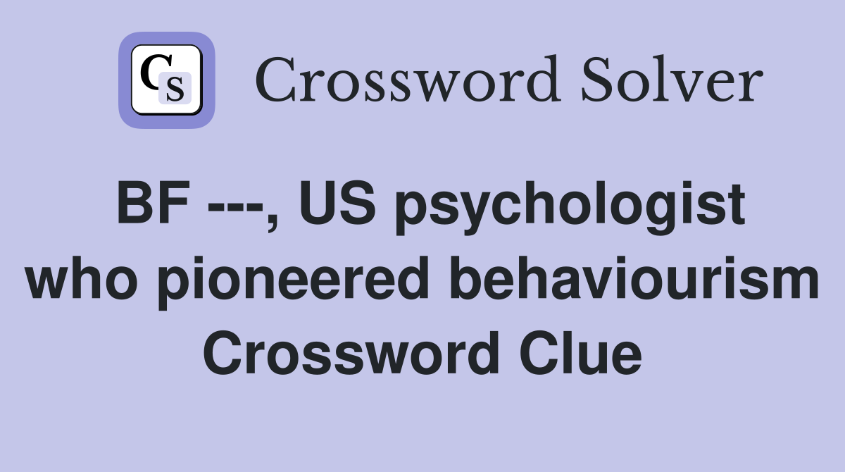 BF ---, US psychologist who pioneered behaviourism Crossword Clue