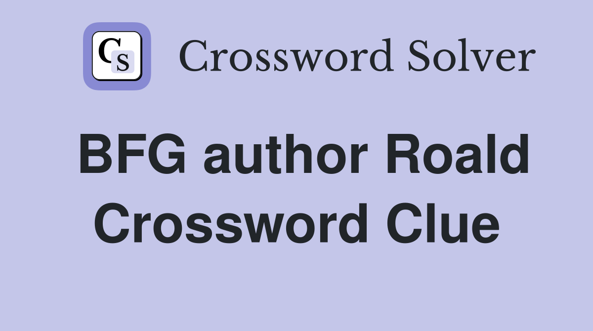 BFG author Roald Crossword Clue