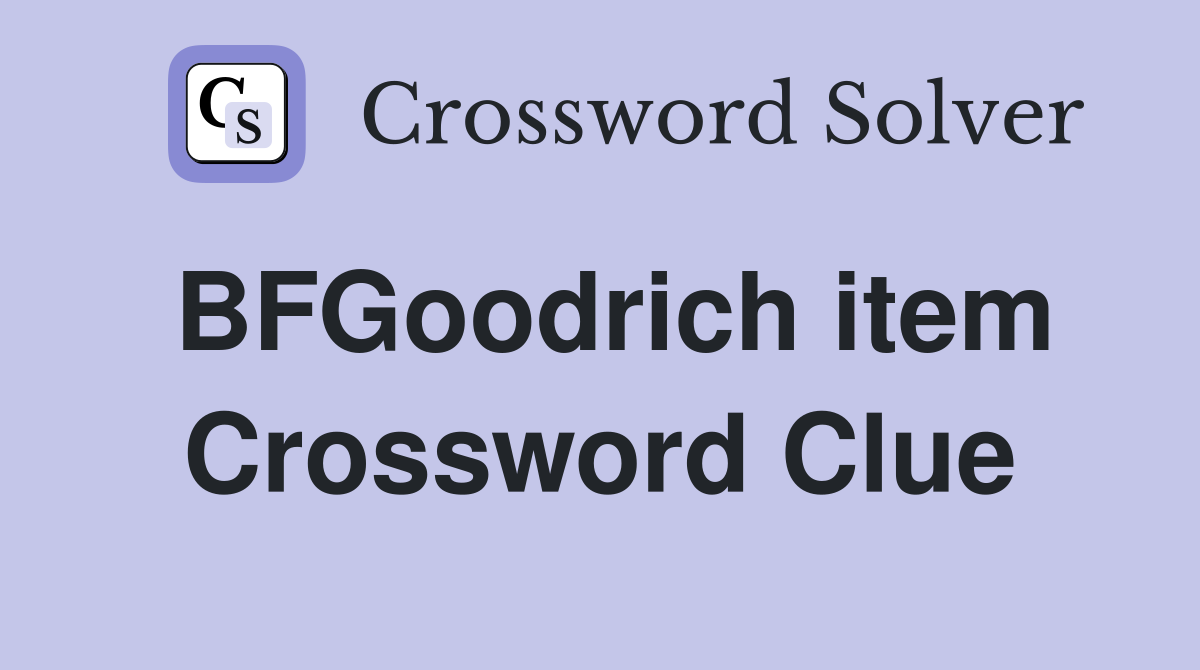 BFGoodrich item Crossword Clue