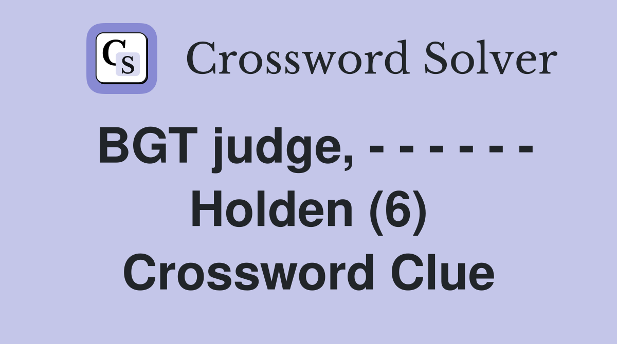 BGT judge, - - - - - - Holden (6) Crossword Clue