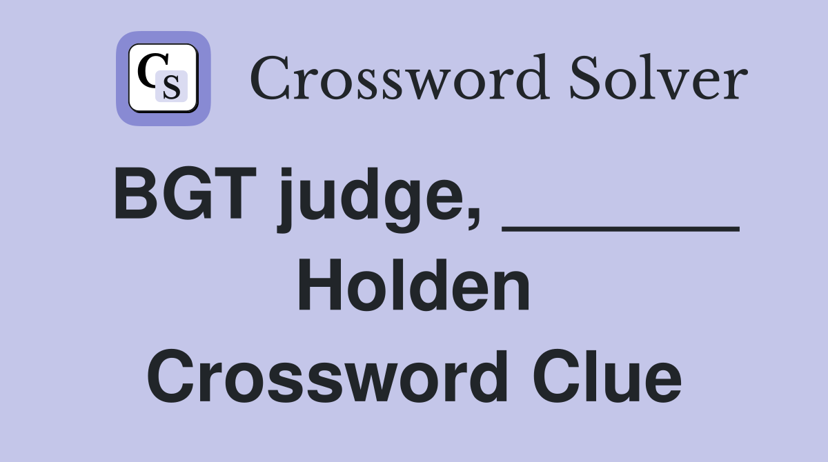 BGT judge, ______ Holden Crossword Clue