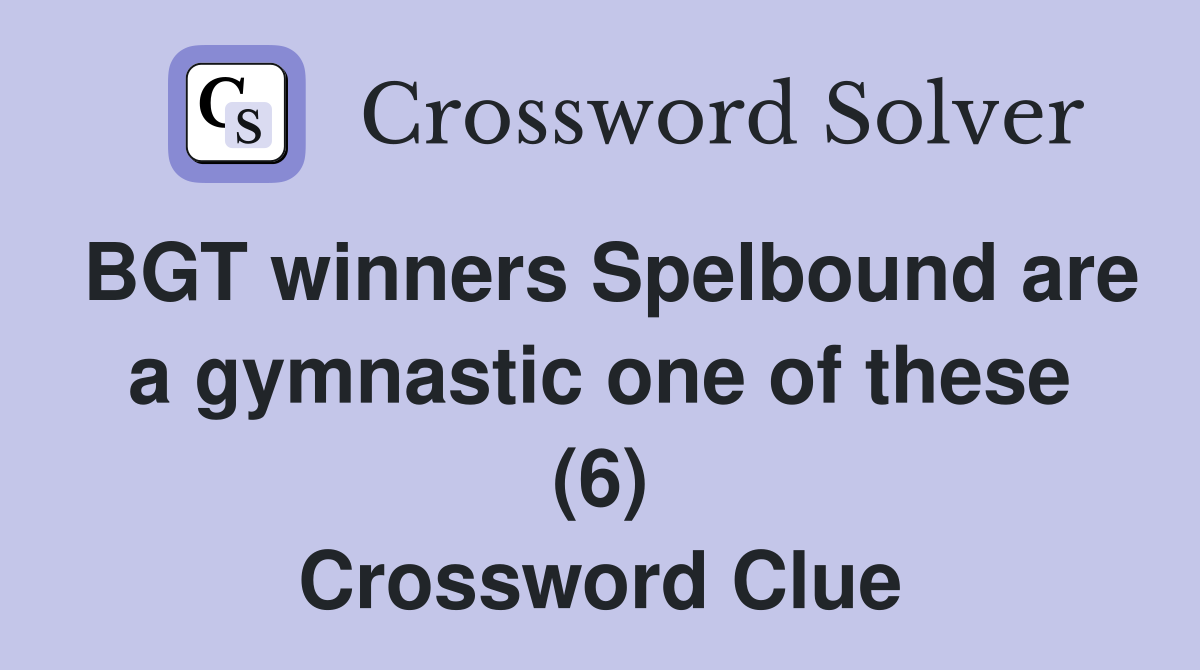 BGT winners Spelbound are a gymnastic one of these (6) Crossword Clue