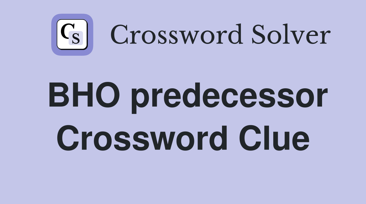 BHO predecessor Crossword Clue