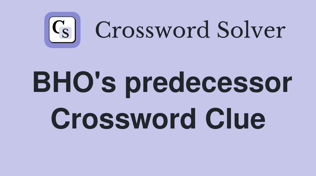 BHO's predecessor Crossword Clue
