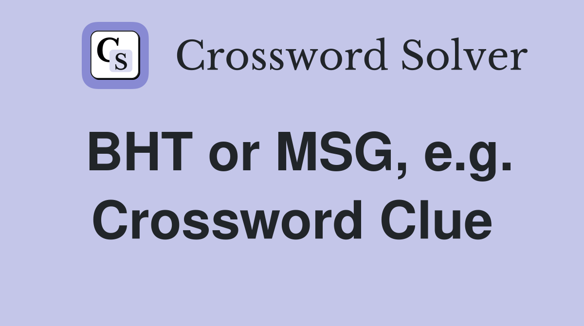 BHT or MSG, e.g. Crossword Clue
