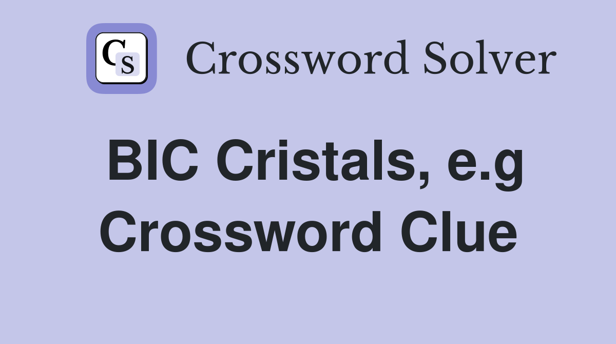 BIC Cristals, e.g Crossword Clue