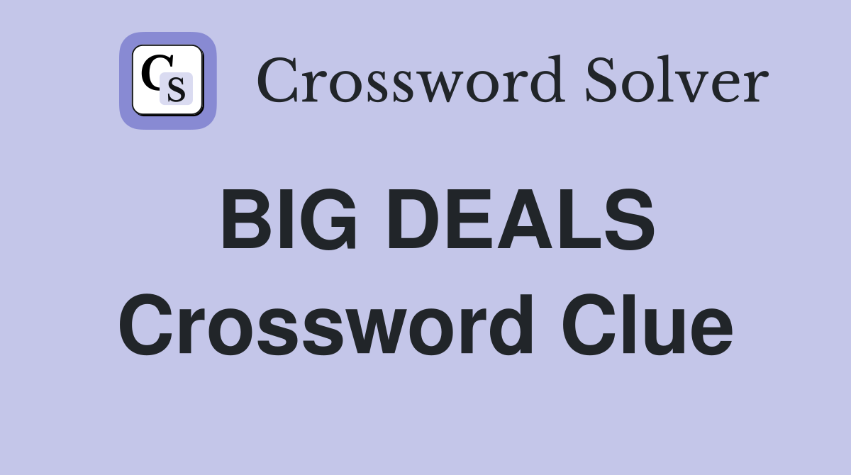 BIG DEALS Crossword Clue