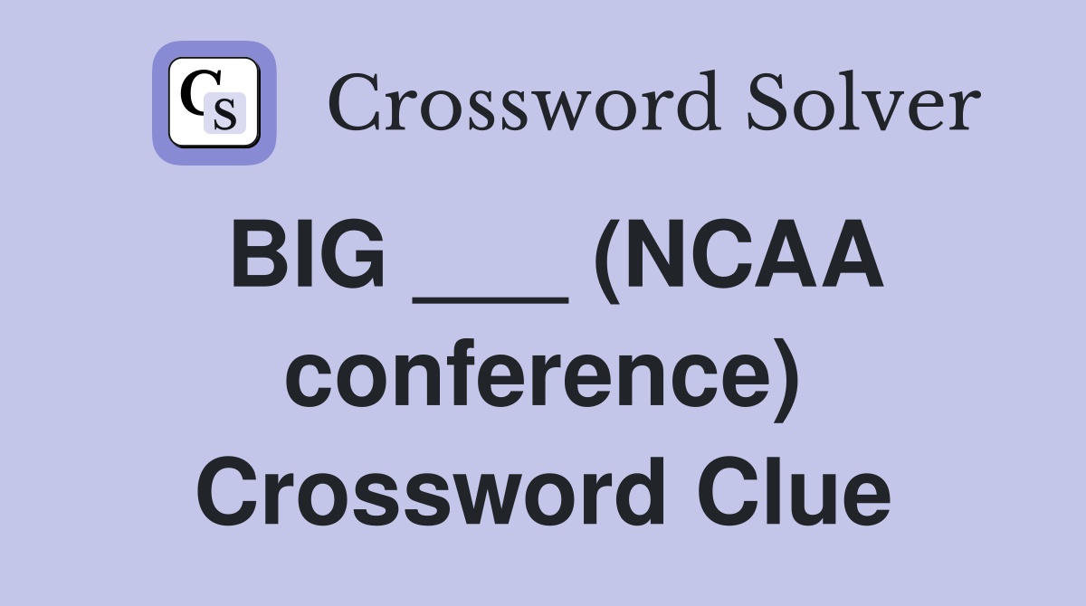 BIG ___ (NCAA conference) Crossword Clue