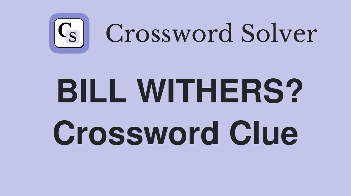BILL WITHERS? Crossword Clue