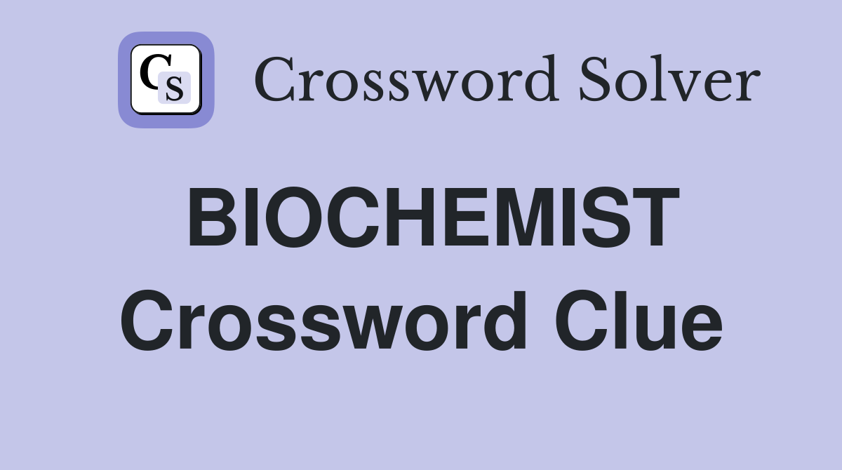 BIOCHEMIST Crossword Clue