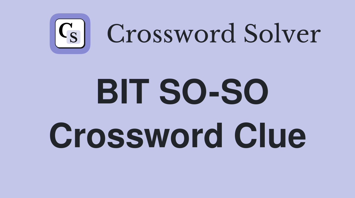 BIT SO-SO Crossword Clue