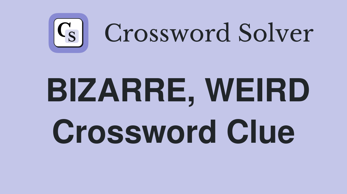 BIZARRE, WEIRD Crossword Clue