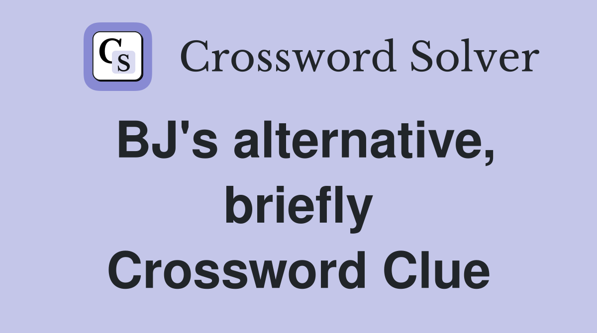 BJ's alternative, briefly Crossword Clue