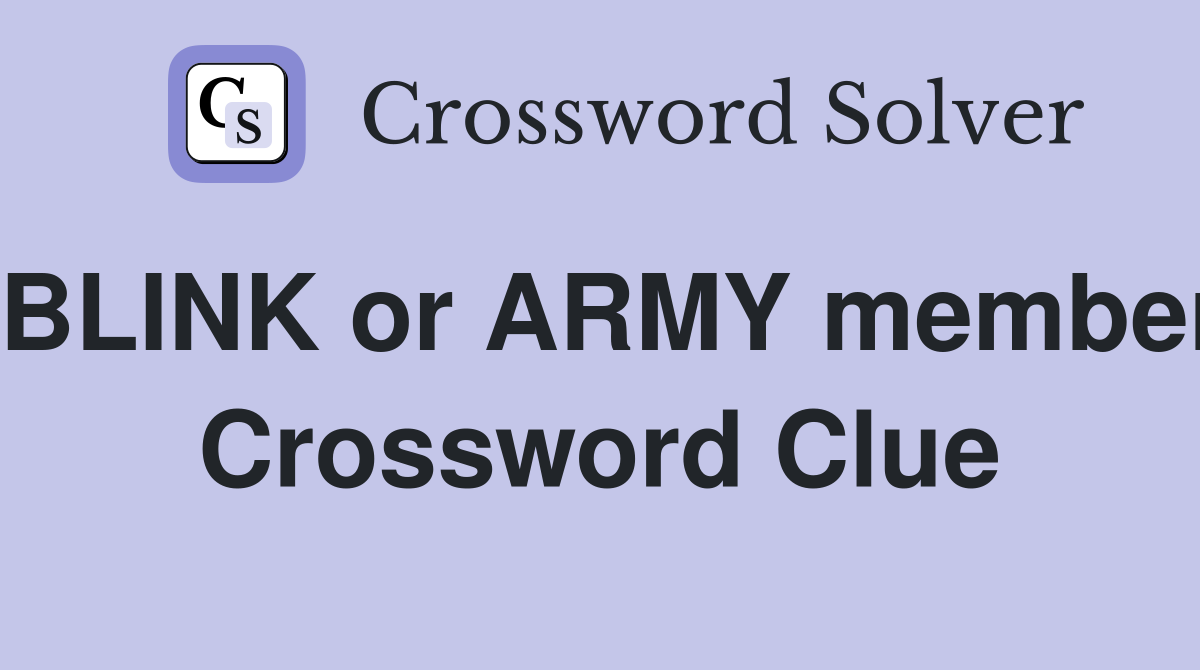 BLINK or ARMY member Crossword Clue