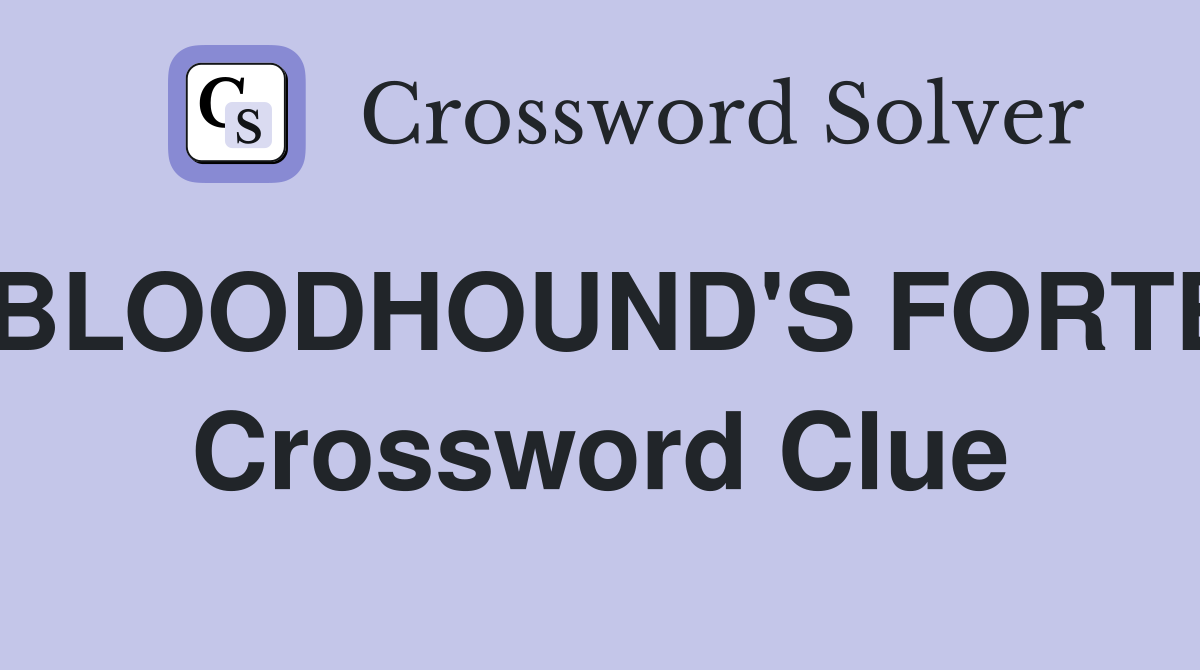 BLOODHOUND'S FORTE Crossword Clue