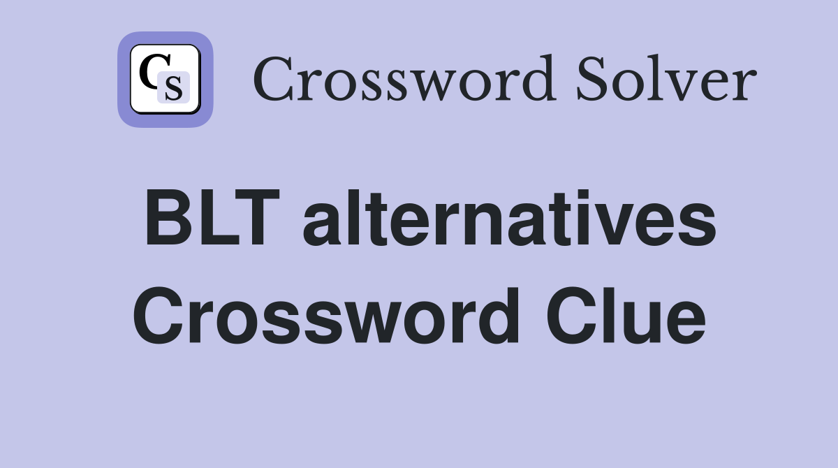 BLT alternatives Crossword Clue