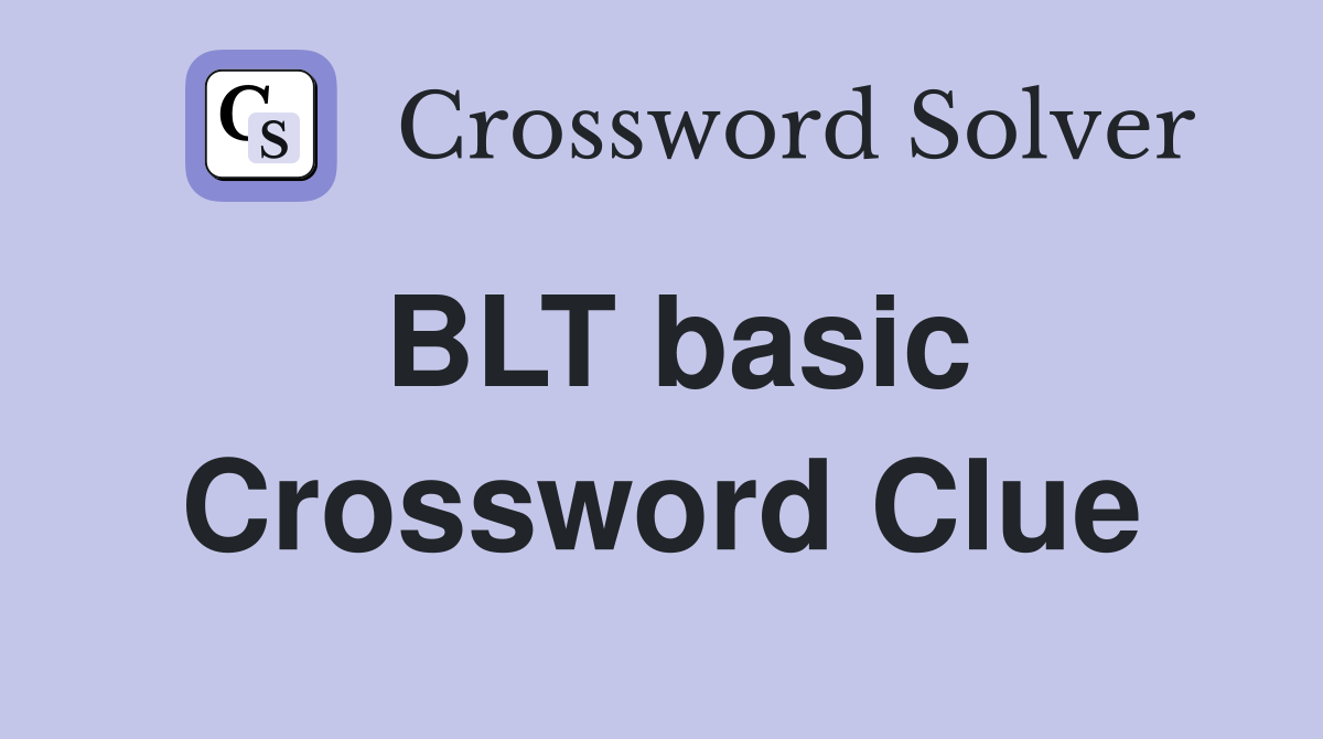 BLT basic Crossword Clue