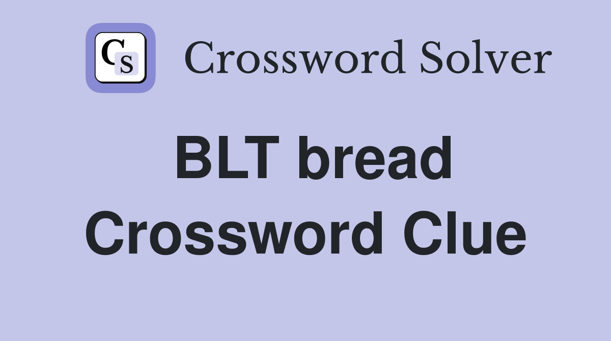 BLT bread Crossword Clue
