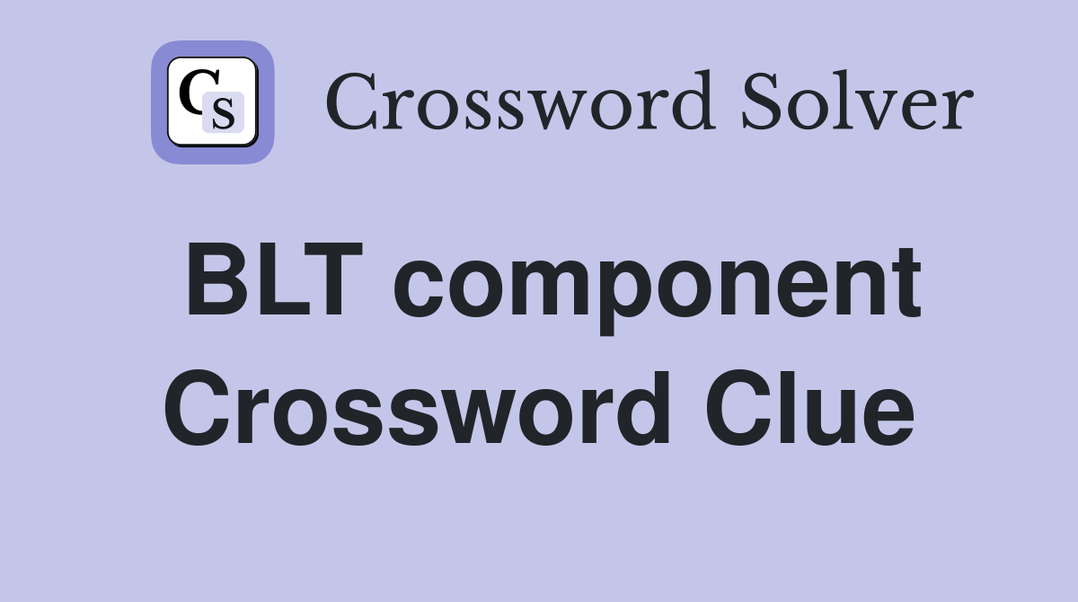 BLT component Crossword Clue