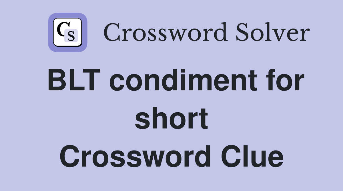 BLT condiment for short Crossword Clue