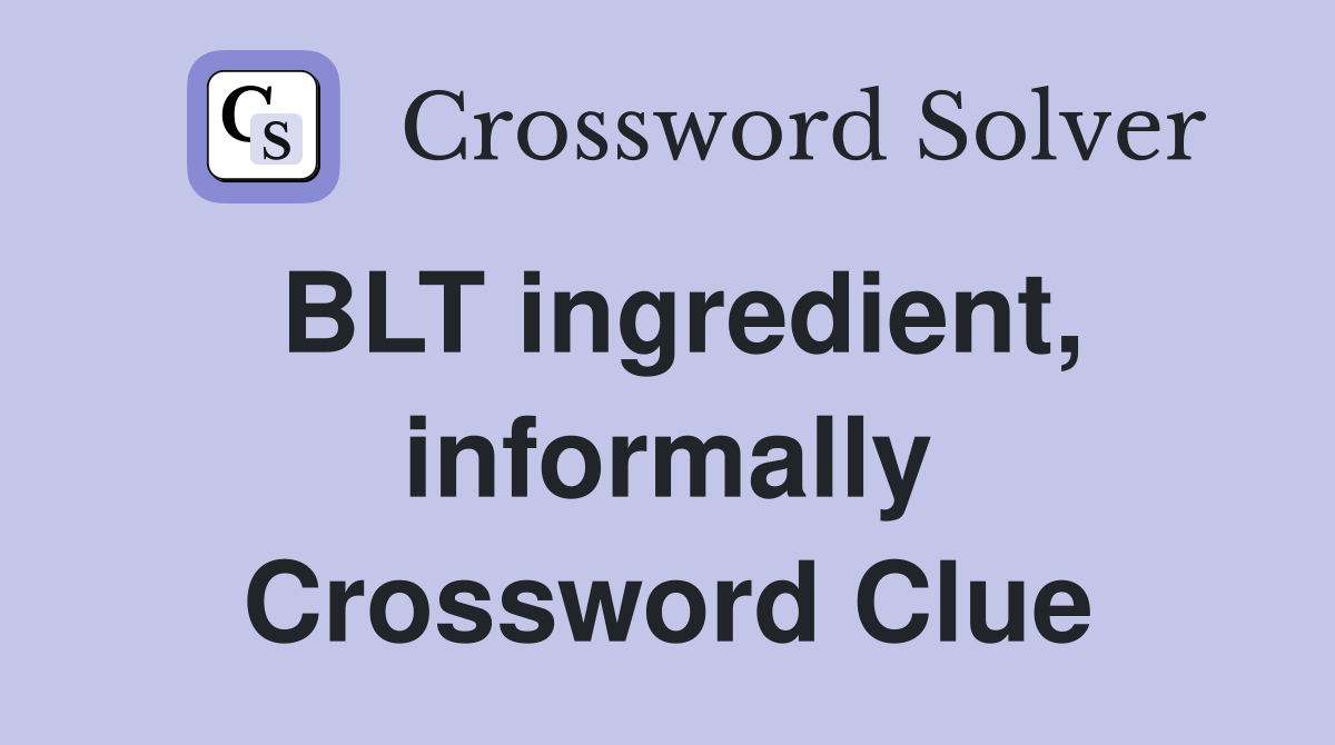 BLT ingredient, informally Crossword Clue