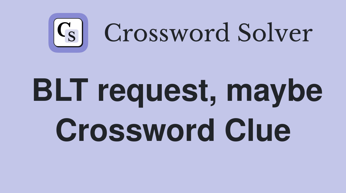 BLT request, maybe Crossword Clue