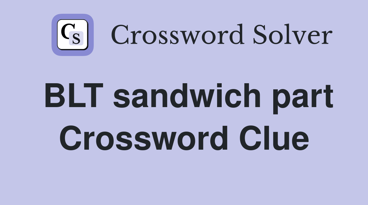 BLT sandwich part Crossword Clue