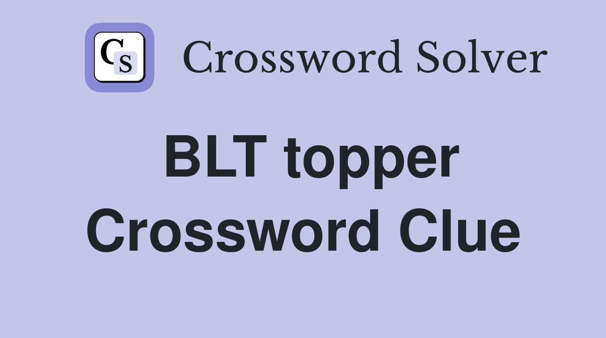 BLT topper Crossword Clue