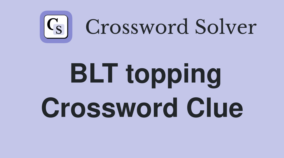BLT topping Crossword Clue