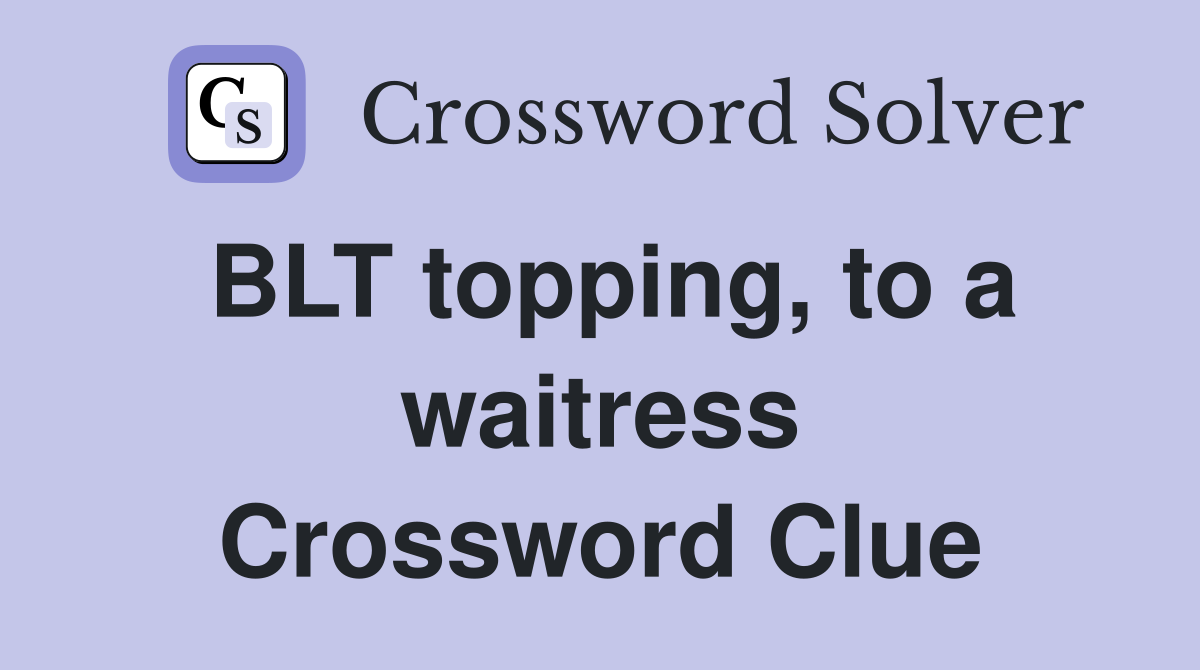 BLT topping, to a waitress Crossword Clue