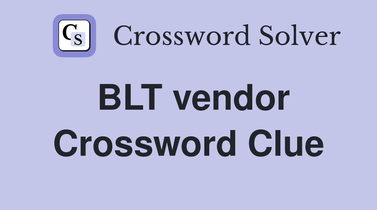 BLT vendor Crossword Clue