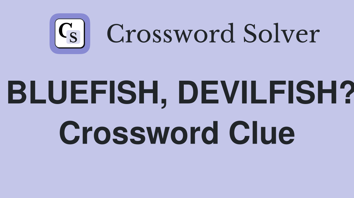 BLUEFISH, DEVILFISH? Crossword Clue