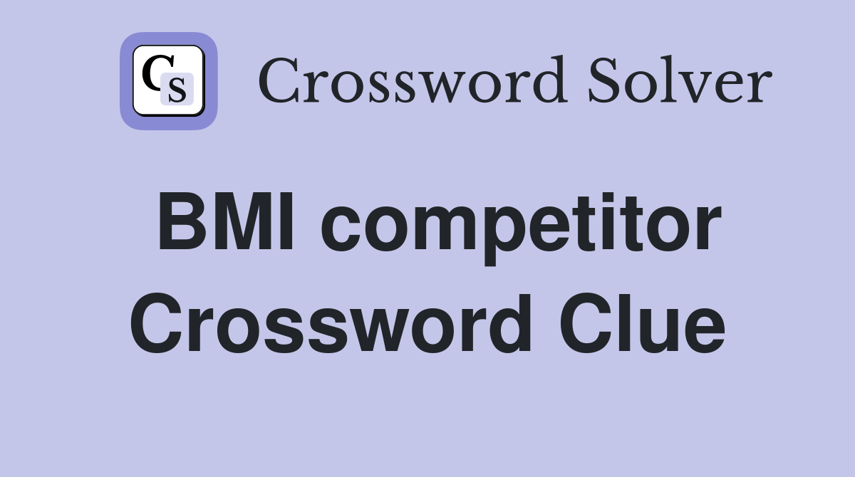 BMI competitor Crossword Clue
