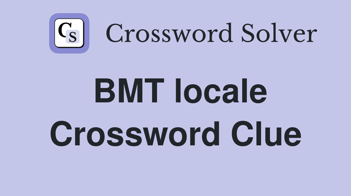 BMT locale Crossword Clue