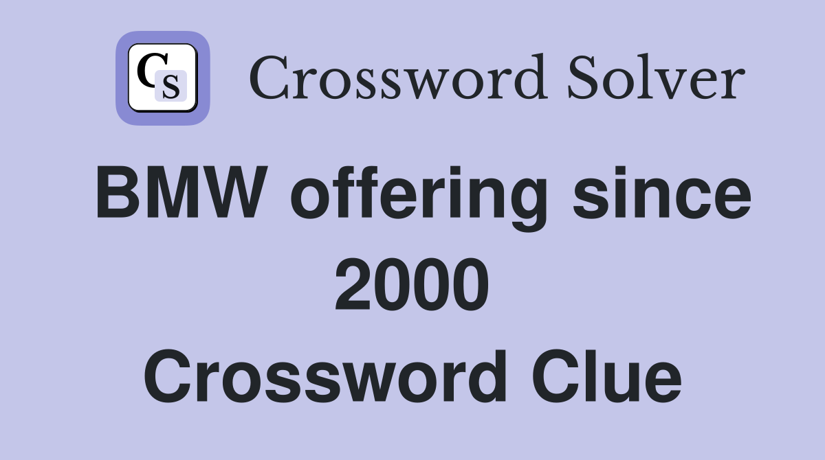 BMW offering since 2000 Crossword Clue