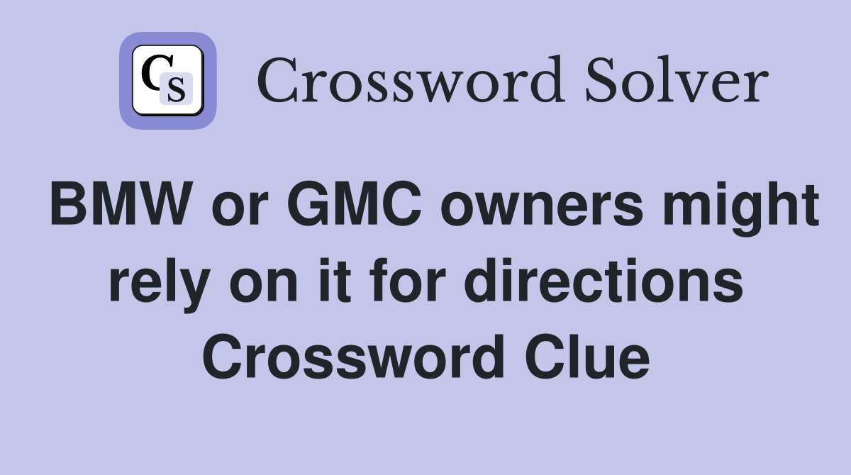 BMW or GMC owners might rely on it for directions Crossword Clue